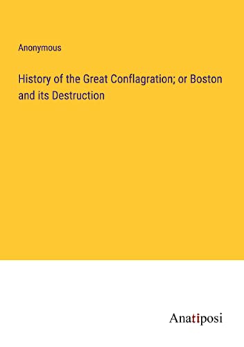 History of the Great Conflagration; or Boston and its Destruction