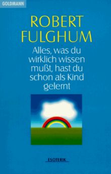 Alles, was Du wirklich wissen mußt, hast Du schon als Kind gelernt. Ungewöhnliche Betrachtungen über gewöhnliche Dinge.