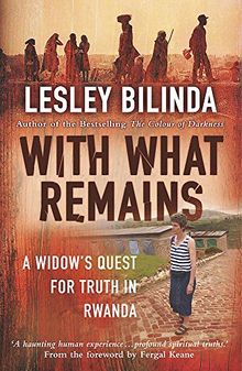 With What Remains: A Widow's Quest for Truth in Rwanda: A Woman's Search for Truth in the Country That Murdered Her Husband