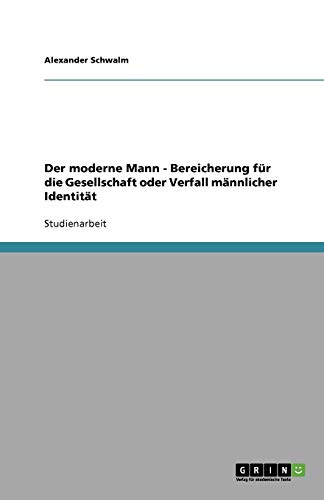 Der moderne Mann - Bereicherung für die Gesellschaft oder Verfall männlicher Identität