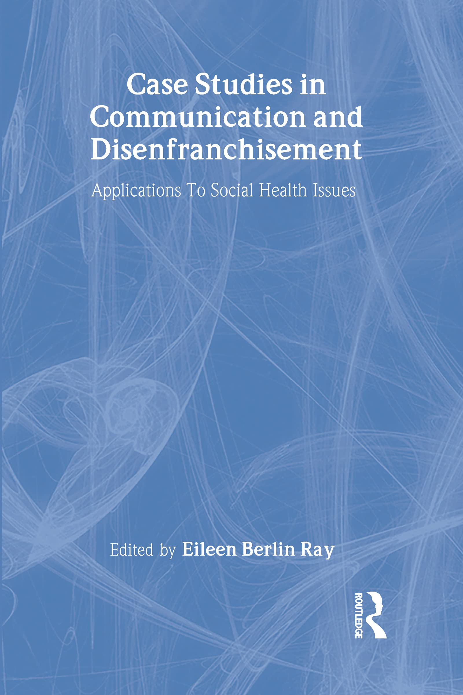 Case Studies in Communication and Disenfranchisement: Applications To Social Health Issues