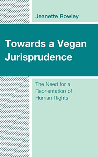 Towards a Vegan Jurisprudence: The Need for a Reorientation of Human Rights