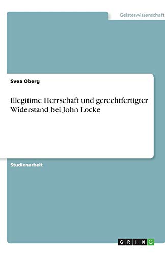 Illegitime Herrschaft und gerechtfertigter Widerstand bei John Locke
