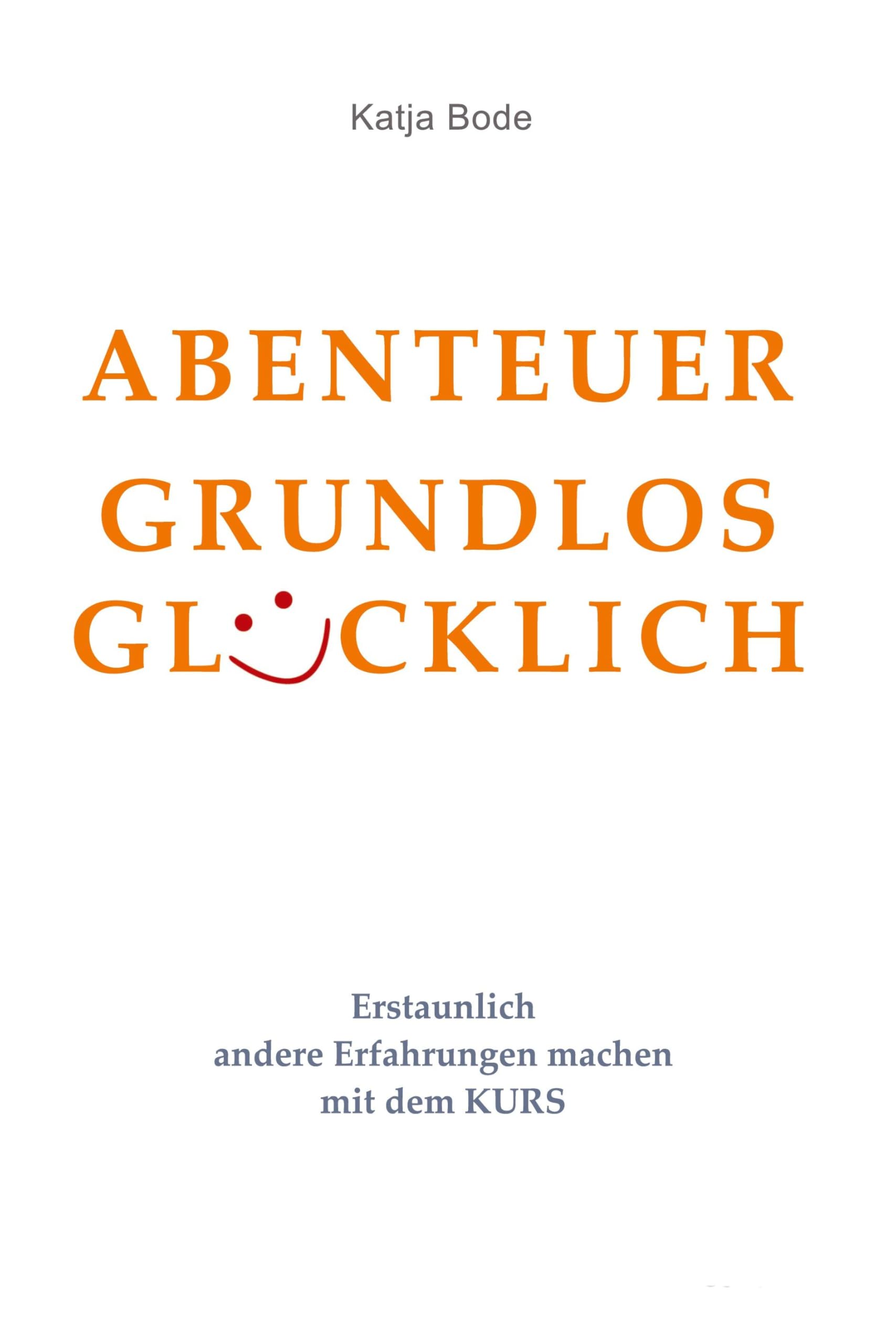 ABENTEUER GRUNDLOS GLÜCKLICH: Erstaunlich andere Erfahrungen machen mit dem KURS