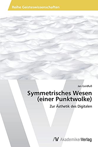 Symmetrisches Wesen (einer Punktwolke): Zur Ästhetik des Digitalen
