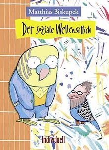 Der soziale Wellensittich: Die grauenhafte aber erbauliche Geschichte vom Zusammenleben eines intelligenten Vogels mit einem von der Gesellschaft permanent überforderten Schriftsteller