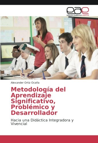 Metodología del Aprendizaje Significativo, Problémico y Desarrollador: Hacia una Didáctica Integradora y Vivencial