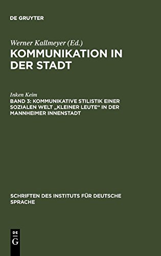 Kommunikation in der Stadt: Kommunikative Stilistik einer sozialen Welt kleiner Leute in der Mannheimer Innenstadt (Schriften des Instituts für Deutsche Sprache, Band 4)