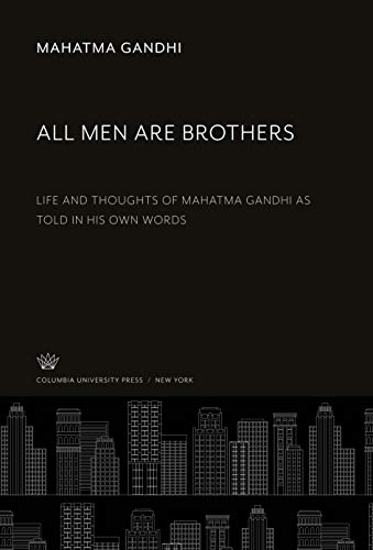 All Men Are Brothers: Life and Thoughts of Mahatma Gandhi as Told in His Own Words