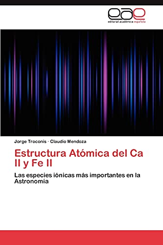 Estructura Atómica del Ca II y Fe II: Las especies iónicas más importantes en la Astronomía