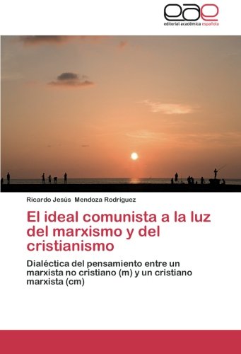 El ideal comunista a la luz del marxismo y del cristianismo: Dialéctica del pensamiento entre un marxista no cristiano (m) y un cristiano marxista (cm)