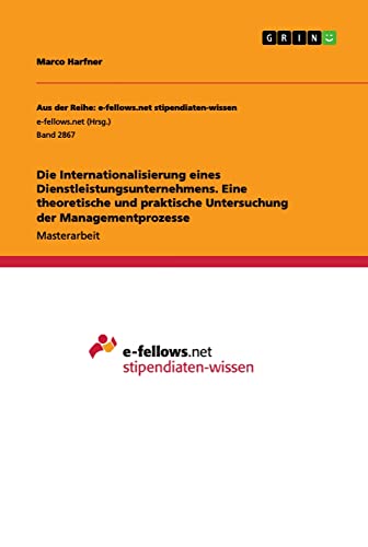 Die Internationalisierung eines Dienstleistungsunternehmens. Eine theoretische und praktische Untersuchung der Managementprozesse: Magisterarbeit