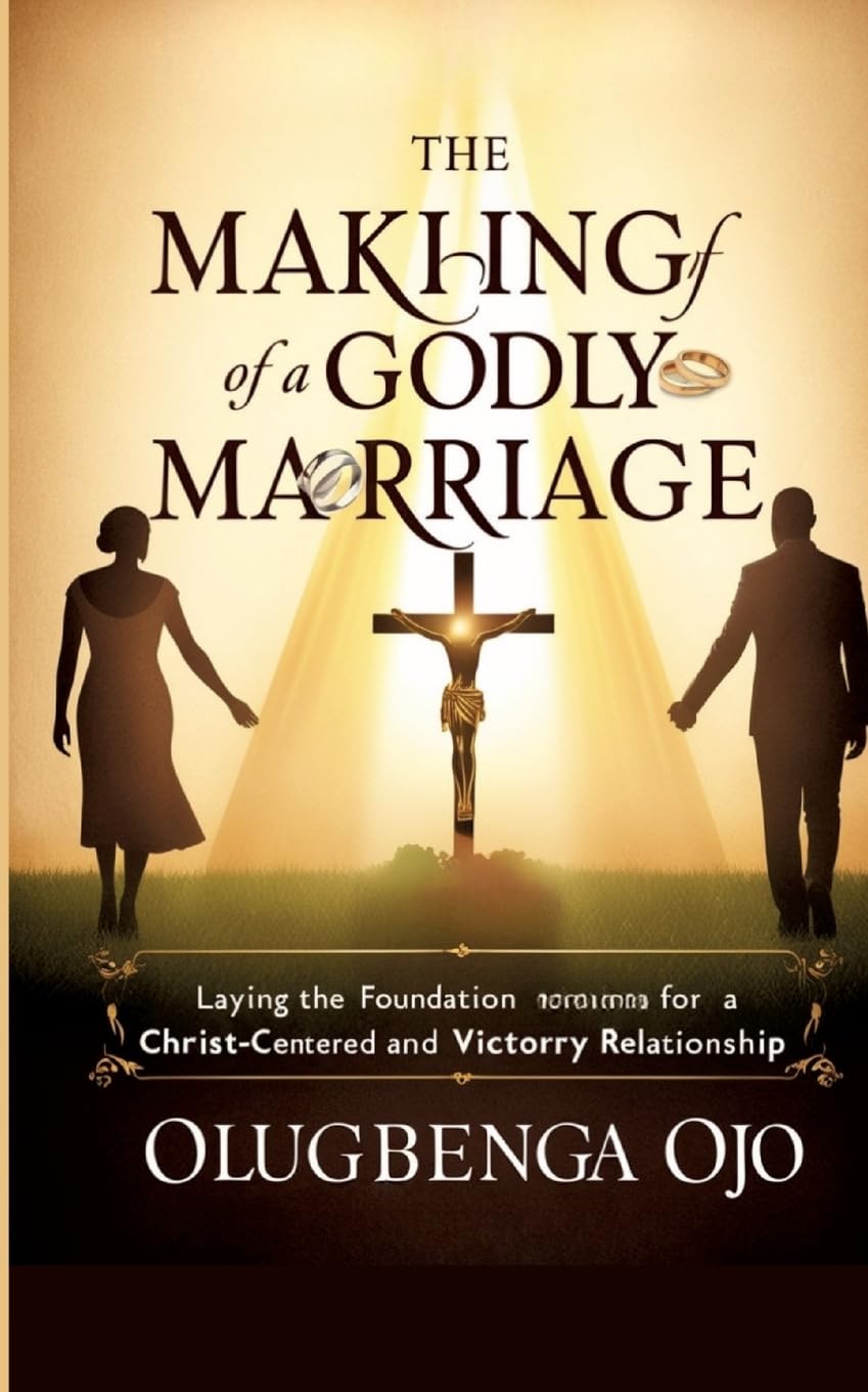 Making a Godly Marriage: Laying the Foundation for a Christ-Centered and Victorious Relationship