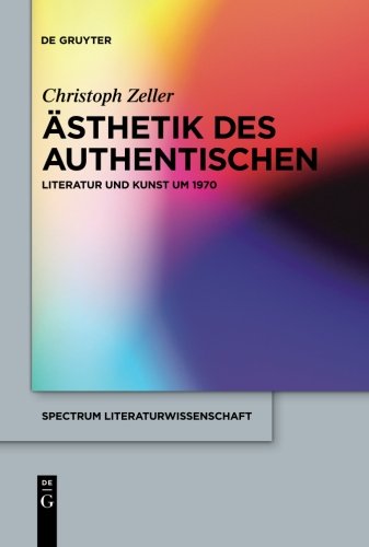 Ästhetik des Authentischen: Literatur und Kunst um 1970 (spectrum Literaturwissenschaft / spectrum Literature, Band 23)