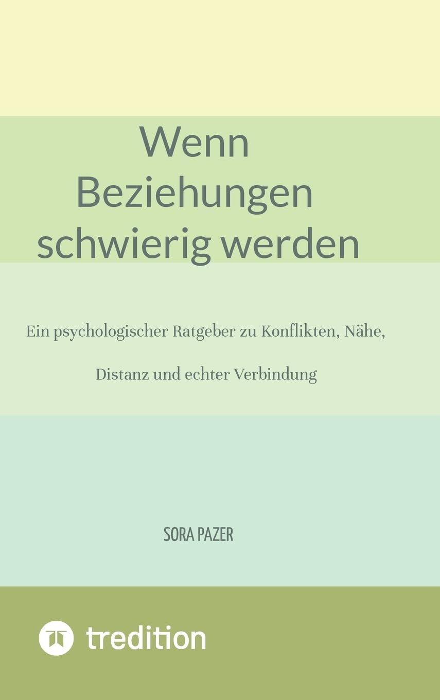 Wenn Beziehungen schwierig werden: Ein psychologischer Ratgeber zu Konflikten, Nähe, Distanz und echter Verbindung