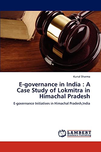 E-governance in India : A Case Study of Lokmitra in Himachal Pradesh: E-governance Initiatives in Himachal Pradesh,India
