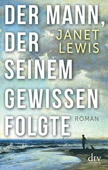 Der Mann, der seinem Gewissen folgte: Roman