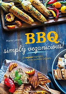 BBQ - Simply Veganicious: 25 vegane Highlights für die perfekte Grillparty