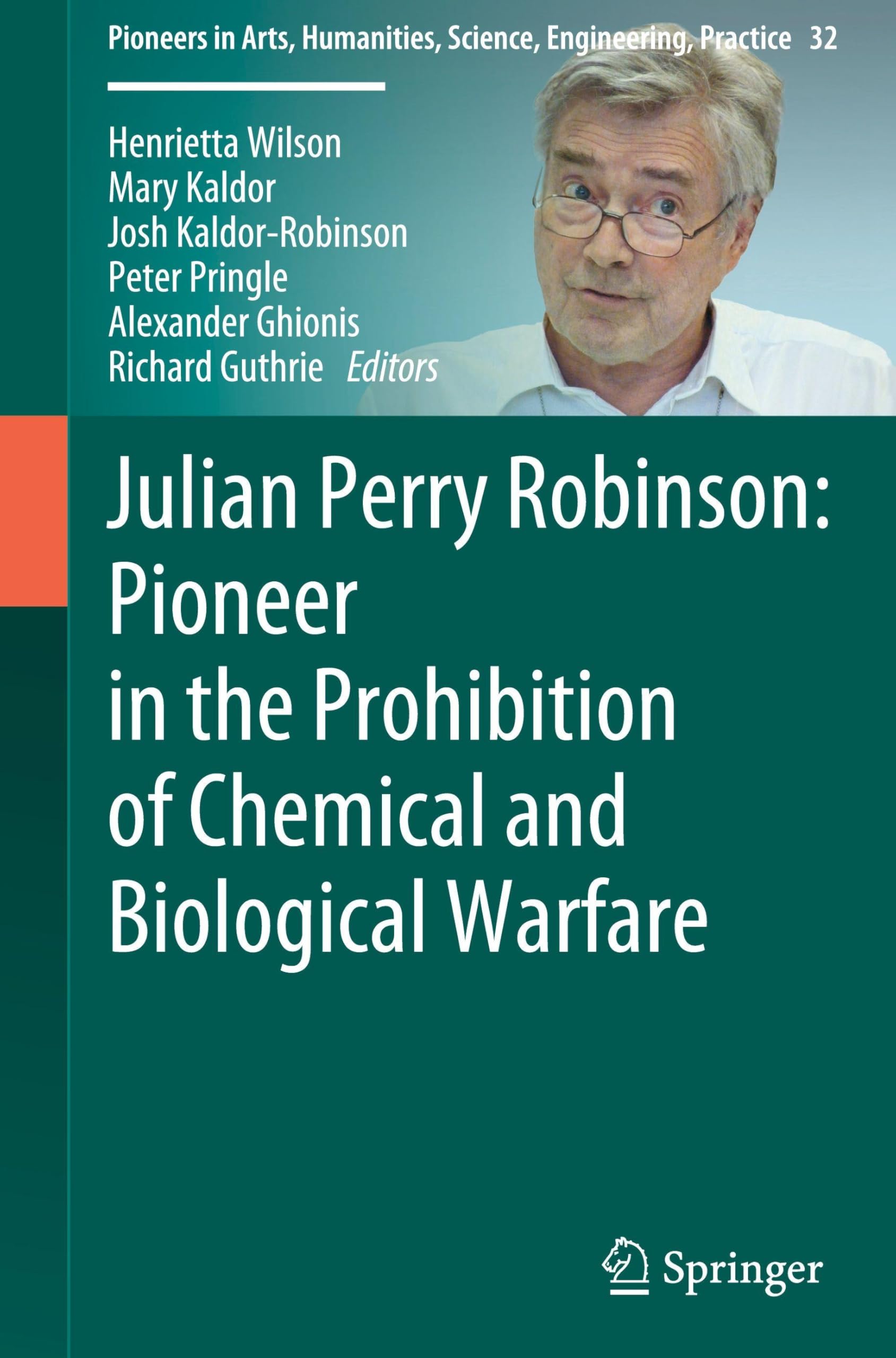 Julian Perry Robinson: Pioneer in the Prohibition of Chemical and Biological Warfare (Pioneers in Arts, Humanities, Science, Engineering, Practice, 32)
