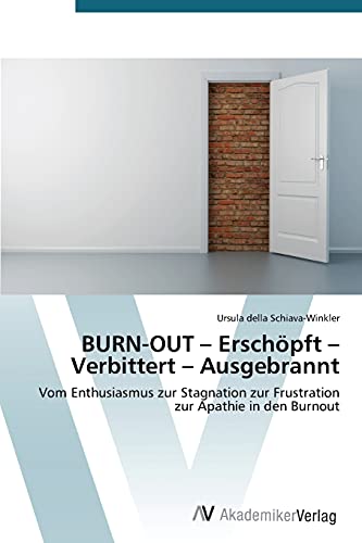 BURN-OUT – Erschöpft – Verbittert – Ausgebrannt: Vom Enthusiasmus zur Stagnation zur Frustration zur Apathie in den Burnout