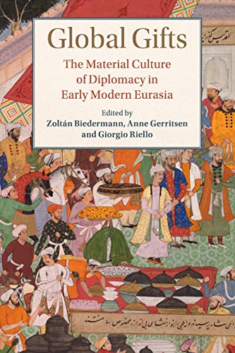 Global Gifts: The Material Culture of Diplomacy in Early Modern Eurasia (Studies in Comparative World History)