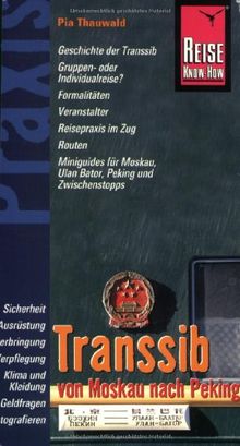 Reise Know-How Praxis: Transsib - von Moskau nach Peking: Ratgeber mit vielen praxisnahen Tipps und Informationen: Geschichte der Transsib. Gruppen- ... Moskau, Ulan Bator, Peking und Zwischenstops