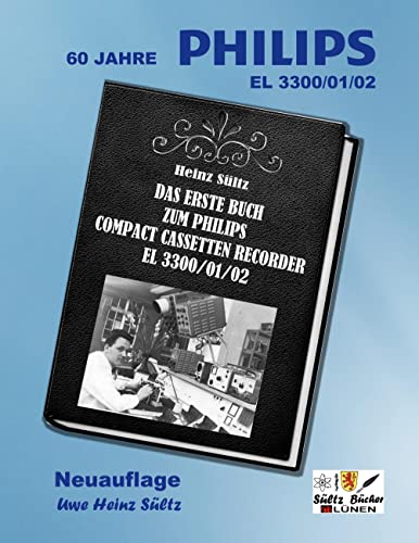 Das erste Buch zum PHILIPS Compact Cassetten Recorder EL 3300/01/02: 60 Jahre PHILIPS EL 3300 - 45 Jahre SÜLTZ BÜCHER - Neuauflage