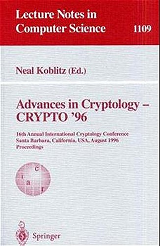 Advances in Cryptology CRYPTO '96: 16th Annual International Cryptology Conference, Santa Barbara, California, USA, August 18-22, 1996, Proceedings (Lecture Notes in Computer Science)