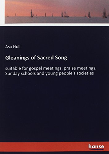 Gleanings of Sacred Song: suitable for gospel meetings, praise meetings, Sunday schools and young people's societies