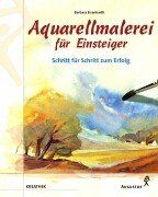 Aquarellmalerei für Einsteiger. Schritt für Schritt zum Erfolg