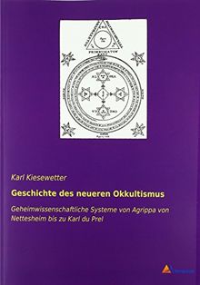 Geschichte des neueren Okkultismus: Geheimwissenschaftliche Systeme von Agrippa von Nettesheim bis zu Karl du Prel