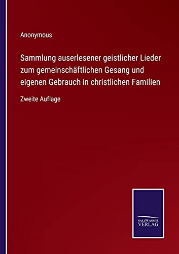 Sammlung auserlesener geistlicher Lieder zum gemeinschäftlichen Gesang und eigenen Gebrauch in christlichen Familien: Zweite Auflage