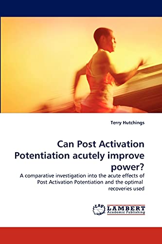 Can Post Activation Potentiation acutely improve power?: A comparative investigation into the acute effects of Post Activation Potentiation and the optimal recoveries used