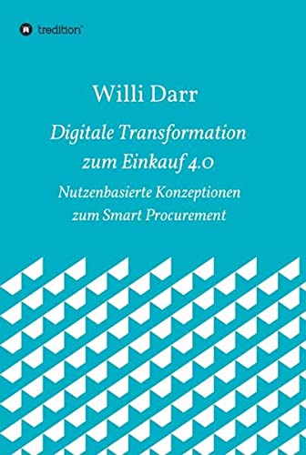 Digitale Transformation zum Einkauf 4.0: Nutzenbasierte Konzeptionen zum Smart Procurement