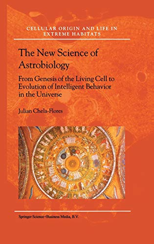 The New Science of Astrobiology: From Genesis of the Living Cell to Evolution of Intelligent Behaviour in the Universe (Cellular Origin, Life in Extreme Habitats and Astrobiology, 3, Band 3)