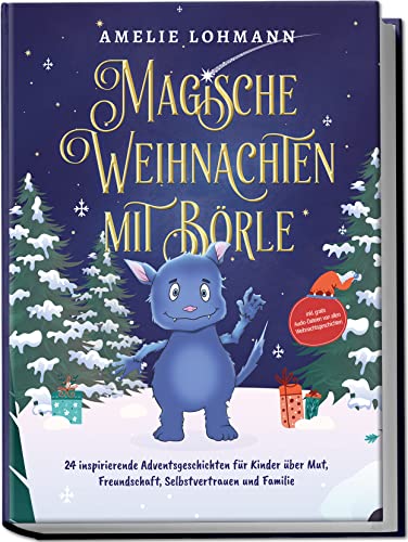 Lohmann, Amelie: Magische Weihnachten mit Börle: 24 inspirierende Adventsgeschichten für Kinder über Mut, Freundschaft, Selbstvertrauen und Familie - inkl. gratis Audio-Dateien von allen Weihnachtsgeschichten