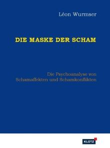 Die Maske der Scham: Die Psychoanalyse von Schamaffekten und Schamkonflikten