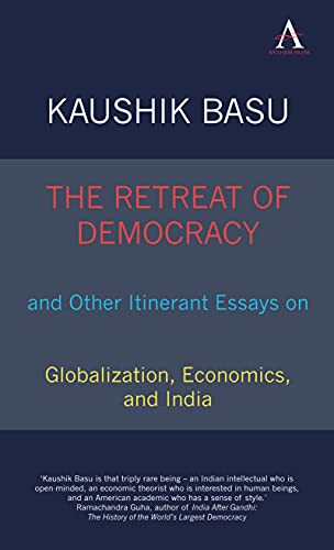 The Retreat of Democracy and Other Itinerant Essays on Globalization, Economics, and India (Anthem South Asian Studies)