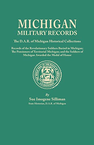 Michigan Military Records. the D.A.R. of Michigan Historical Collections; Records of the Revolutionary Soldiers Buried in Michigan; The Pensioners of: ... The Pensioners of Territorial Michigan; And