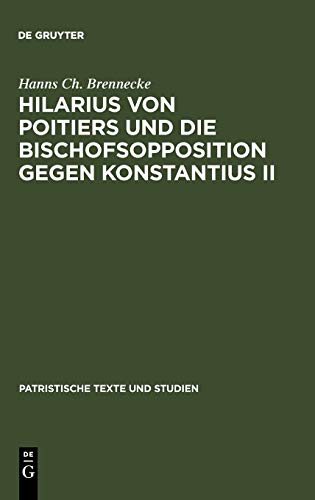 Hilarius von Poitiers und die Bischofsopposition gegen Konstantius II: Untersuchungen zur dritten Phase des arianischen Streites (337-361) (Patristische Texte und Studien, 26)