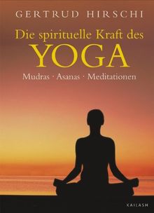 Die spirituelle Kraft des Yoga: Mudras - Asanas - Meditationen