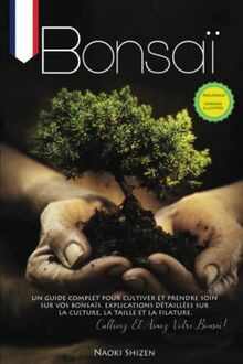 Bonsaï: Un guide complet pour cultiver et prendre soin de votre bonsaï. Explications détaillées sur la culture, l'élagage et le filage. Cultivez et ... (Bonsai & Gardening - In All the Languages)
