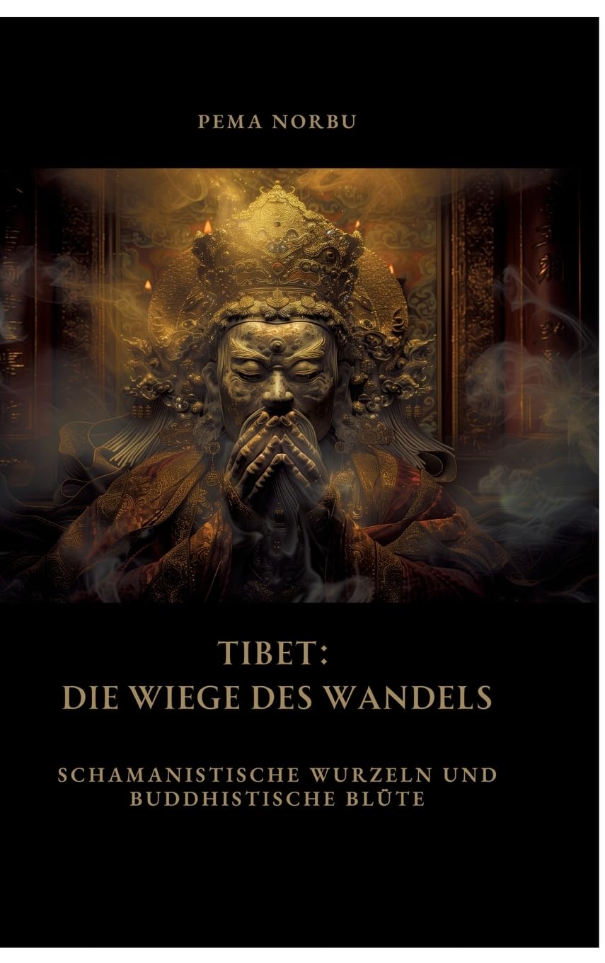 Tibet: Die Wiege des Wandels: Schamanistische Wurzeln und buddhistische Blüte