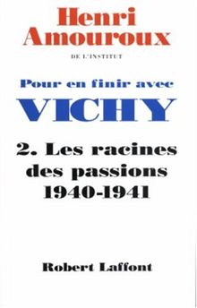 Pour en finir avec Vichy. Vol. 2. Les racines des passions 1940-1941