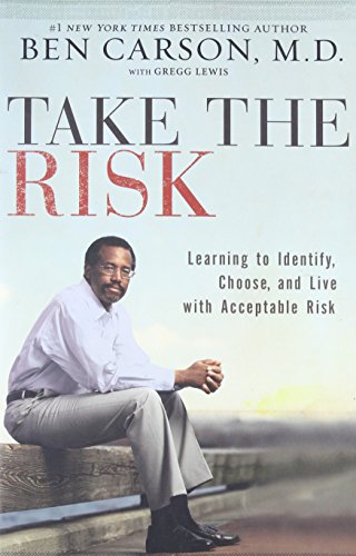 Ben Carson M.D. Take The Risk, Learning To Identify, Choose, And Live With Acceptable Risk