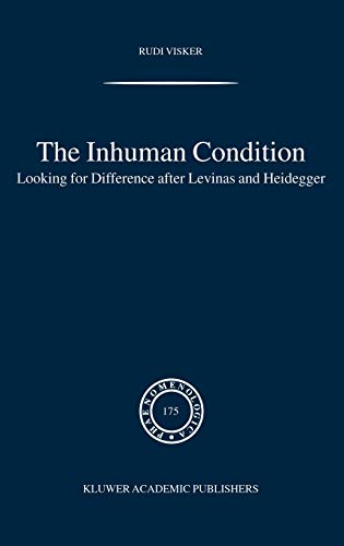 The Inhuman Condition: Looking for Difference after Levinas and Heidegger (Phaenomenologica, 175, Band 175)