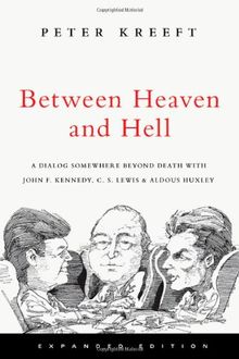 Between Heaven and Hell: A Dialog Somewhere Beyond Death with John F. Kennedy, C. S. Lewis & Aldous Huxley