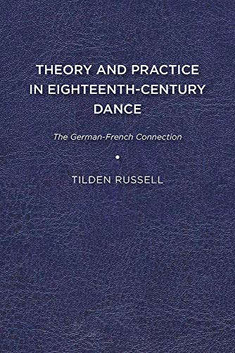 Theory and Practice in Eighteenth-Century Dance: The German-French Connection (Studies in Seventeenth- And Eighteenth-Century Art and Cultu)