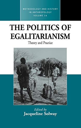 The Politics of Egalitarianism: Theory and Practice (Methodology & History in Anthropology, Band 13)