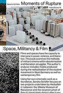 Sandra Schäfer. Moments of Rupture: Spaces, Militancy & Film (Metrozones, Band 15)
